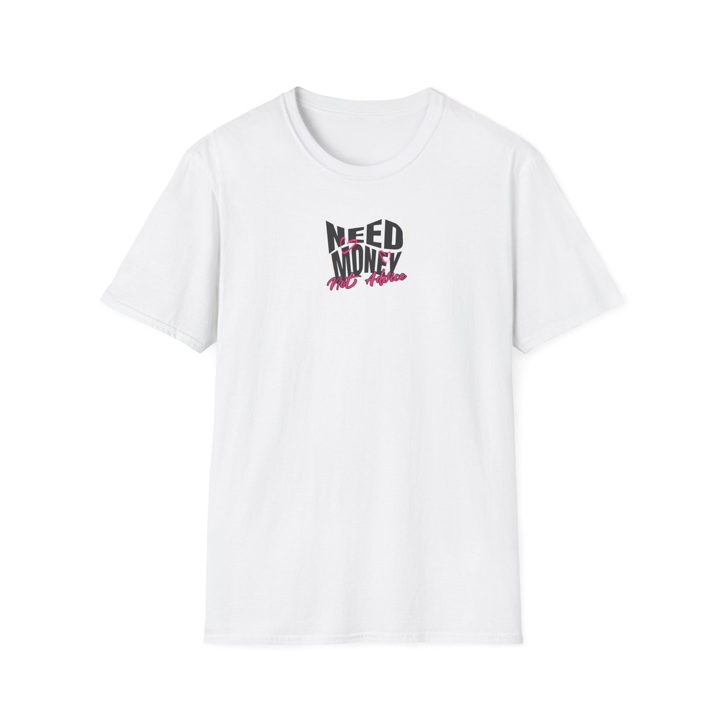 Need Money Not Advice Unisex Softstyle T-Shirt - Casual Graphic Tee for Hustlers